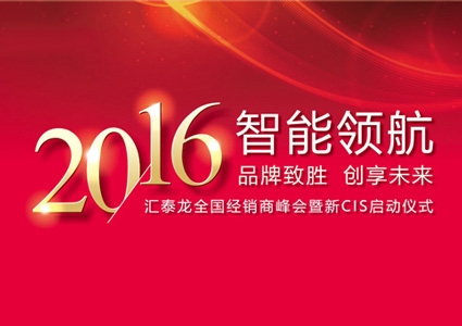 智能領(lǐng)航，品牌致勝——匯泰龍2016年度全國經(jīng)銷商峰會暨新CIS啟動(dòng)儀式圓滿舉行